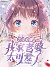 恋爱养成：我家老婆太可爱了