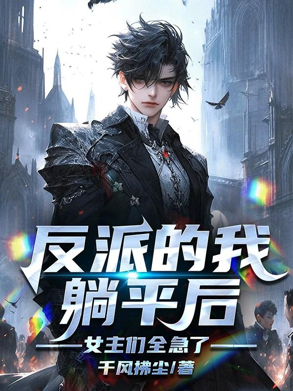 反派的我躺平后，女主们全急了！