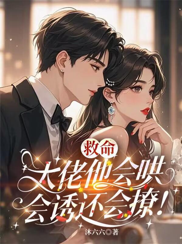 救命，大佬他会哄会诱还会撩