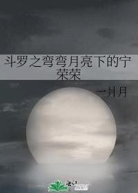 斗罗之弯弯月亮下的宁荣荣
