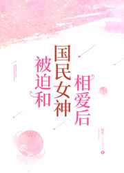 被迫和国民女神相爱后